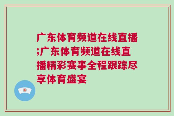 廣東體育頻道在線直播;廣東體育頻道在線直播精彩賽事全程跟蹤盡享體育盛宴