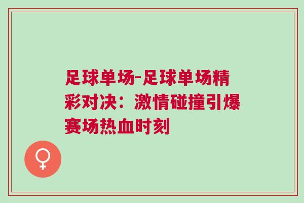 足球單場-足球單場精彩對決：激情碰撞引爆賽場熱血時刻