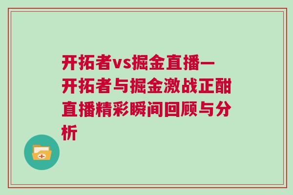 開拓者vs掘金直播—開拓者與掘金激戰正酣直播精彩瞬間回顧與分析 開拓者vs掘金直播—開拓者與掘金激戰正酣直播精彩瞬間回顧與分析