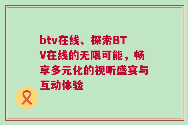 btv在線、探索BTV在線的無(wú)限可能，暢享多元化的視聽盛宴與互動(dòng)體驗(yàn)