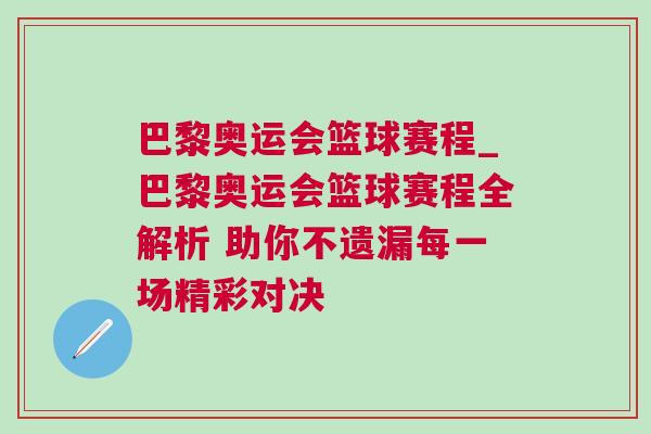 巴黎奧運會籃球賽程_巴黎奧運會籃球賽程全解析 助你不遺漏每一場精彩對決 巴黎奧運會籃球賽程_巴黎奧運會籃球賽程全解析 助你不遺漏每一場精彩對決