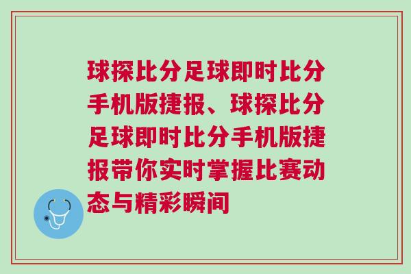 球探比分足球即時(shí)比分手機(jī)版捷報(bào)、球探比分足球即時(shí)比分手機(jī)版捷報(bào)帶你實(shí)時(shí)掌握比賽動(dòng)態(tài)與精彩瞬間
