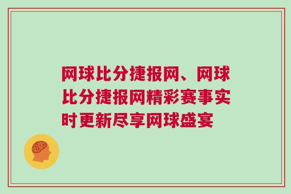 網(wǎng)球比分捷報網(wǎng)、網(wǎng)球比分捷報網(wǎng)精彩賽事實時更新盡享網(wǎng)球盛宴