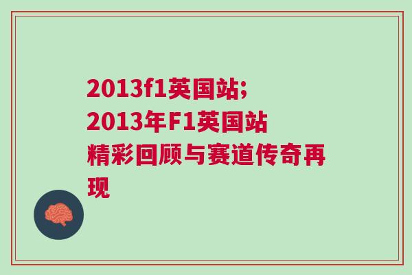 2013f1英國站;2013年F1英國站精彩回顧與賽道傳奇再現