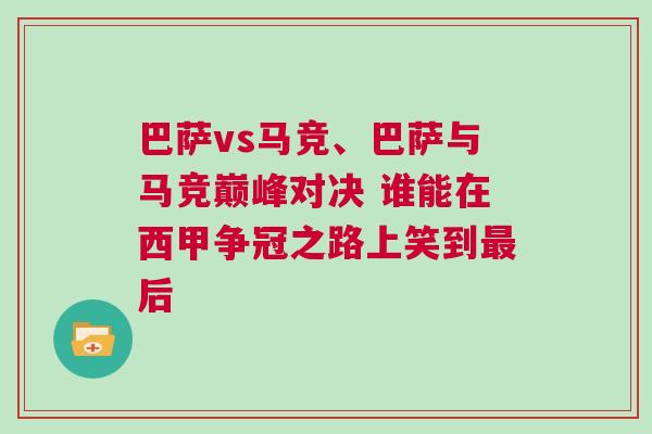 巴薩vs馬競、巴薩與馬競巔峰對決 誰能在西甲爭冠之路上笑到最后 巴薩vs馬競、巴薩與馬競巔峰對決 誰能在西甲爭冠之路上笑到最后