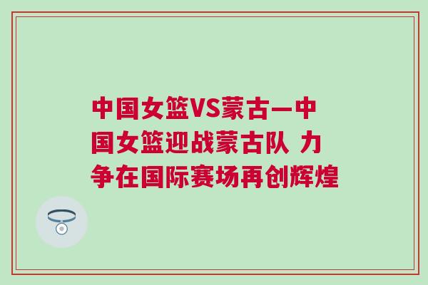 中國女籃VS蒙古—中國女籃迎戰蒙古隊 力爭在國際賽場再創輝煌