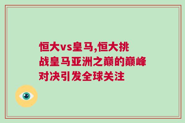 恒大vs皇馬,恒大挑戰皇馬亞洲之巔的巔峰對決引發全球關注