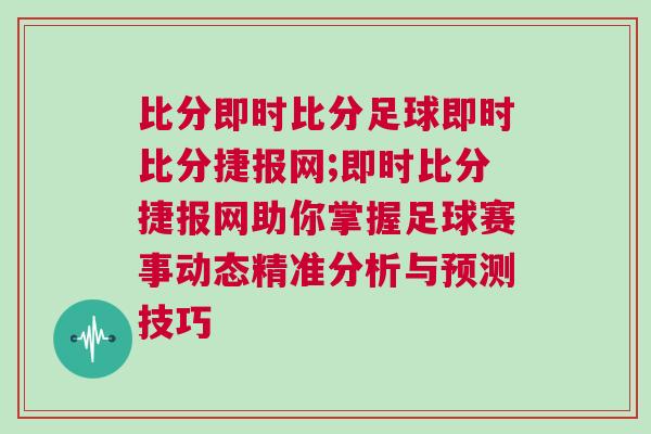 比分即時比分足球即時比分捷報網;即時比分捷報網助你掌握足球賽事動態精準分析與預測技巧