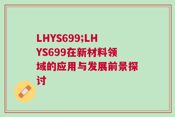 LHYS699;LHYS699在新材料領域的應用與發展前景探討
