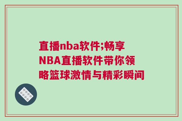 直播nba軟件;暢享NBA直播軟件帶你領(lǐng)略籃球激情與精彩瞬間