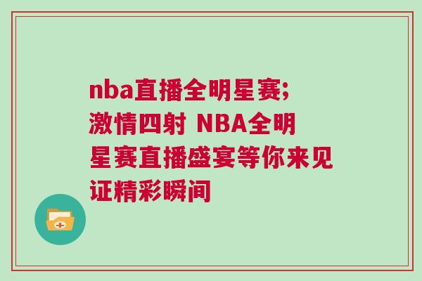 nba直播全明星賽;激情四射 NBA全明星賽直播盛宴等你來見證精彩瞬間