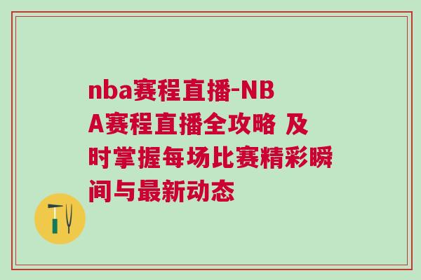 nba賽程直播-NBA賽程直播全攻略 及時掌握每場比賽精彩瞬間與最新動態(tài)