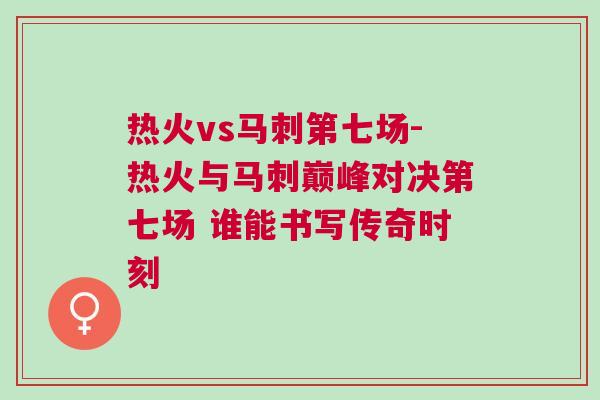 熱火vs馬刺第七場-熱火與馬刺巔峰對決第七場 誰能書寫傳奇時刻 熱火vs馬刺第七場-熱火與馬刺巔峰對決第七場 誰能書寫傳奇時刻