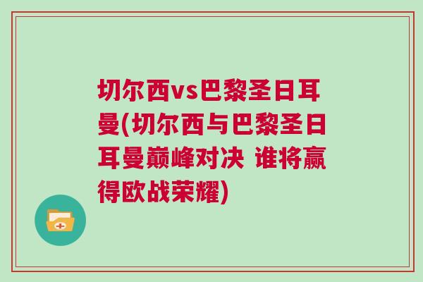 切爾西vs巴黎圣日耳曼(切爾西與巴黎圣日耳曼巔峰對決 誰將贏得歐戰榮耀) 切爾西vs巴黎圣日耳曼(切爾西與巴黎圣日耳曼巔峰對決 誰將贏得歐戰榮耀)