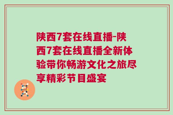陜西7套在線直播-陜西7套在線直播全新體驗帶你暢游文化之旅盡享精彩節目盛宴