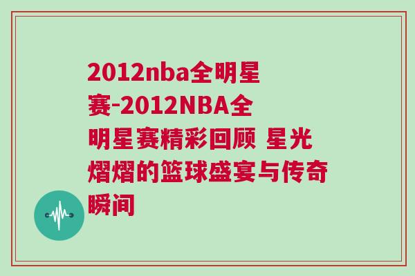 2012nba全明星賽-2012NBA全明星賽精彩回顧 星光熠熠的籃球盛宴與傳奇瞬間