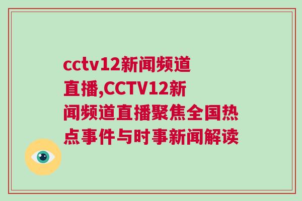cctv12新聞頻道直播,CCTV12新聞頻道直播聚焦全國熱點事件與時事新聞解讀