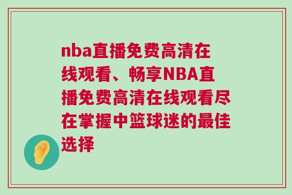 nba直播免費(fèi)高清在線觀看、暢享NBA直播免費(fèi)高清在線觀看盡在掌握中籃球迷的最佳選擇