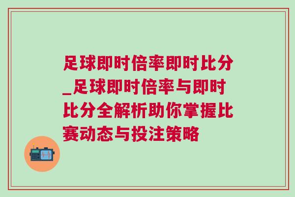 足球即時倍率即時比分_足球即時倍率與即時比分全解析助你掌握比賽動態(tài)與投注策略
