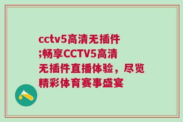 cctv5高清無插件;暢享CCTV5高清無插件直播體驗，盡覽精彩體育賽事盛宴