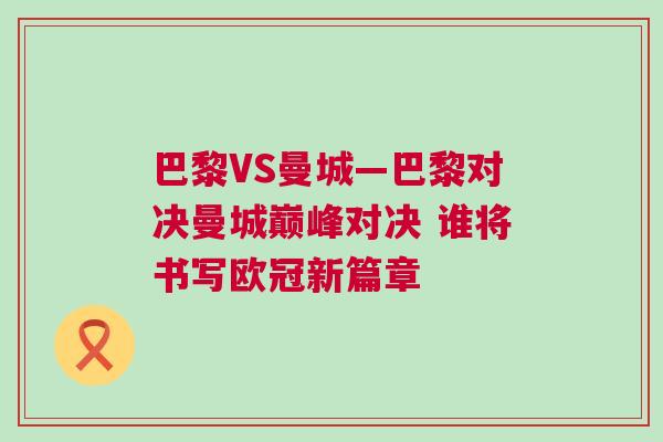 巴黎VS曼城—巴黎對(duì)決曼城巔峰對(duì)決 誰(shuí)將書(shū)寫歐冠新篇章 巴黎VS曼城—巴黎對(duì)決曼城巔峰對(duì)決 誰(shuí)將書(shū)寫歐冠新篇章