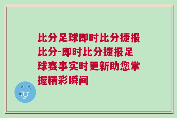 比分足球即時比分捷報比分-即時比分捷報足球賽事實時更新助您掌握精彩瞬間