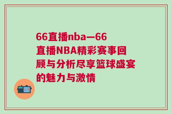 66直播nba—66直播NBA精彩賽事回顧與分析盡享籃球盛宴的魅力與激情