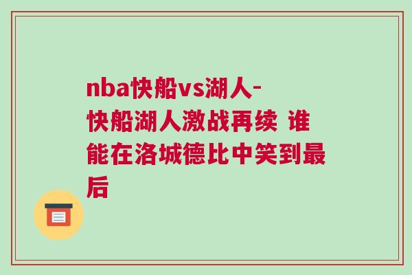 nba快船vs湖人-快船湖人激戰再續 誰能在洛城德比中笑到最后