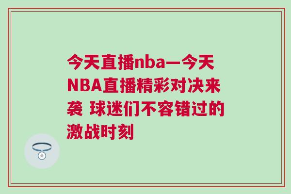 今天直播nba—今天NBA直播精彩對決來襲 球迷們不容錯過的激戰時刻