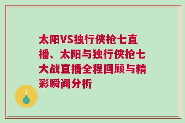 太陽VS獨行俠搶七直播、太陽與獨行俠搶七大戰直播全程回顧與精彩瞬間分析