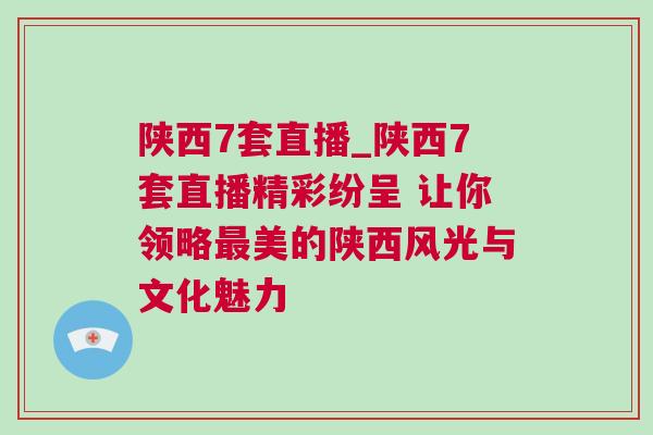 陜西7套直播_陜西7套直播精彩紛呈 讓你領略最美的陜西風光與文化魅力