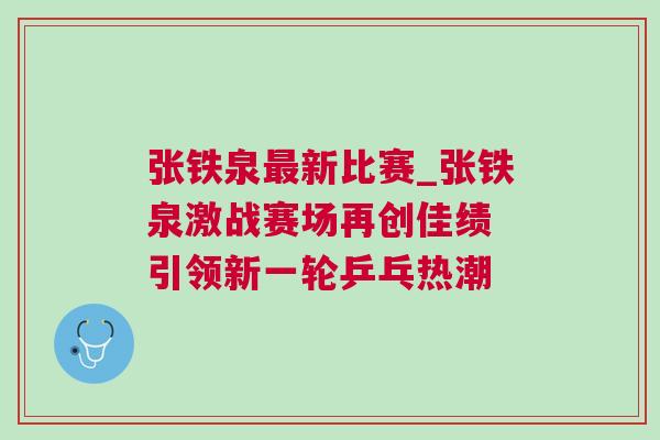 張鐵泉最新比賽_張鐵泉激戰(zhàn)賽場(chǎng)再創(chuàng)佳績 引領(lǐng)新一輪乒乓熱潮 張鐵泉最新比賽_張鐵泉激戰(zhàn)賽場(chǎng)再創(chuàng)佳績 引領(lǐng)新一輪乒乓熱潮