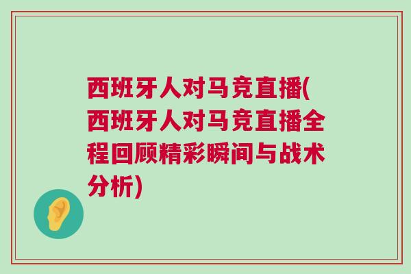 西班牙人對(duì)馬競(jìng)直播(西班牙人對(duì)馬競(jìng)直播全程回顧精彩瞬間與戰(zhàn)術(shù)分析)