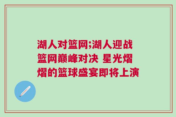 湖人對籃網;湖人迎戰籃網巔峰對決 星光熠熠的籃球盛宴即將上演 湖人對籃網;湖人迎戰籃網巔峰對決 星光熠熠的籃球盛宴即將上演