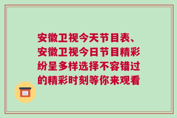 安徽衛視今天節目表、安徽衛視今日節目精彩紛呈多樣選擇不容錯過的精彩時刻等你來觀看