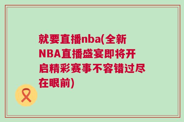 就要直播nba(全新NBA直播盛宴即將開啟精彩賽事不容錯過盡在眼前)