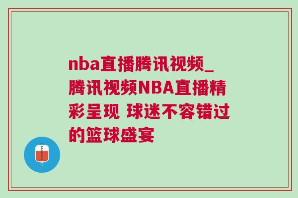 nba直播騰訊視頻_騰訊視頻NBA直播精彩呈現 球迷不容錯過的籃球盛宴 nba直播騰訊視頻_騰訊視頻NBA直播精彩呈現 球迷不容錯過的籃球盛宴