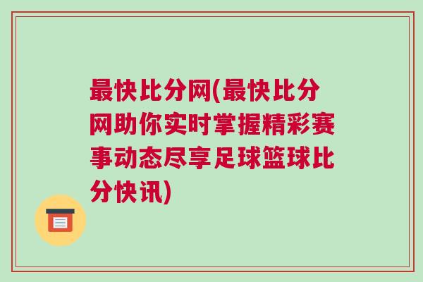 最快比分網(最快比分網助你實時掌握精彩賽事動態盡享足球籃球比分快訊)