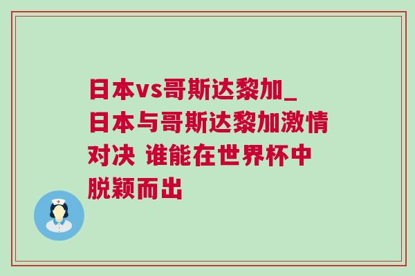 日本vs哥斯達黎加_日本與哥斯達黎加激情對決 誰能在世界杯中脫穎而出