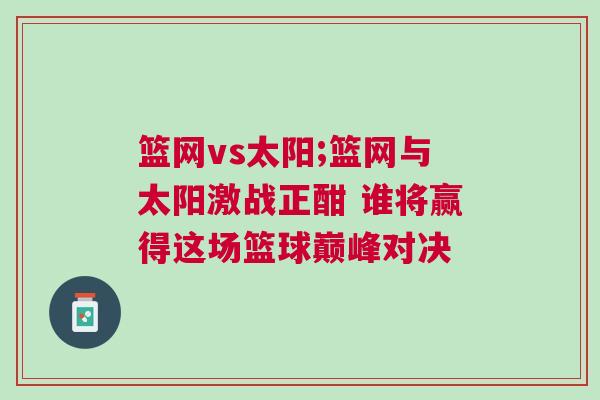 籃網vs太陽;籃網與太陽激戰正酣 誰將贏得這場籃球巔峰對決