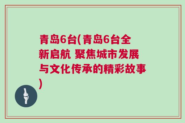 青島6臺(青島6臺全新啟航 聚焦城市發展與文化傳承的精彩故事)