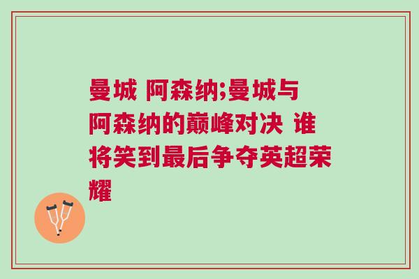 曼城 阿森納;曼城與阿森納的巔峰對決 誰將笑到最后爭奪英超榮耀
