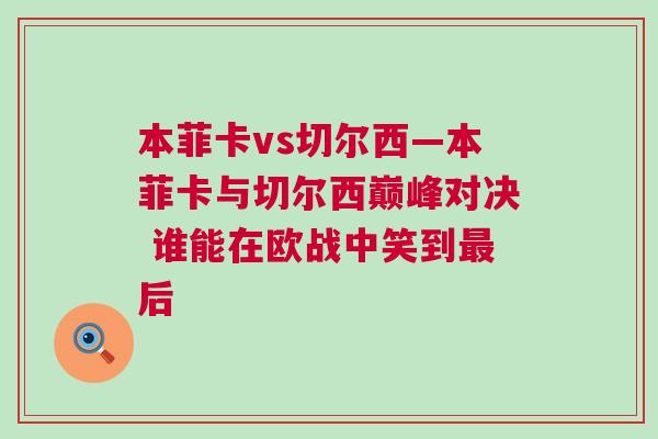 本菲卡vs切爾西—本菲卡與切爾西巔峰對決 誰能在歐戰(zhàn)中笑到最后