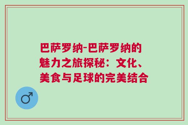 巴薩羅納-巴薩羅納的魅力之旅探秘:文化、美食與足球的完美結(jié)合 巴薩羅納-巴薩羅納的魅力之旅探秘:文化、美食與足球的完美結(jié)合
