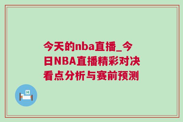 今天的nba直播_今日NBA直播精彩對決看點分析與賽前預測