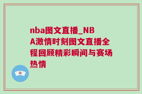 nba圖文直播_NBA激情時刻圖文直播全程回顧精彩瞬間與賽場熱情