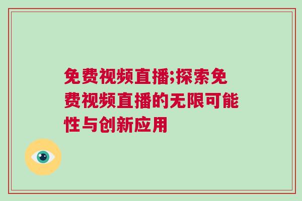 免費視頻直播;探索免費視頻直播的無限可能性與創新應用