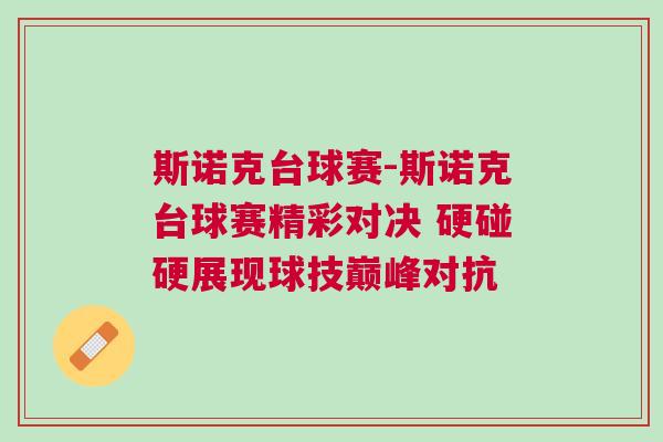 斯諾克臺球賽-斯諾克臺球賽精彩對決 硬碰硬展現球技巔峰對抗