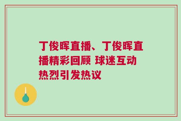 丁俊暉直播、丁俊暉直播精彩回顧 球迷互動(dòng)熱烈引發(fā)熱議