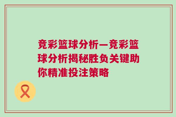 競(jìng)彩籃球分析—競(jìng)彩籃球分析揭秘勝負(fù)關(guān)鍵助你精準(zhǔn)投注策略